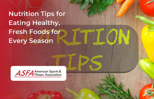 Nutrition Tips for Eating Healthy, Fresh Foods for Every Season