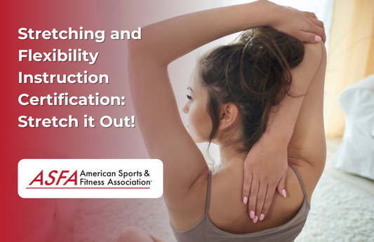 ASFA Fitness Blog: Stretching and Flexibility Instruction Certification: Stretch it Out!