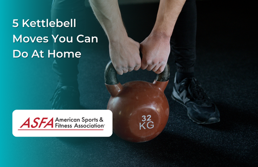 ASFA Fitness Blog: 5 Kettlebell Moves You Can Do At Home