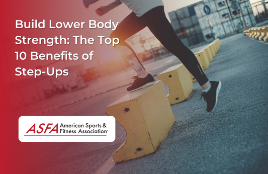 Build Lower Body Strength: The Top 10 Benefits of Step-Ups