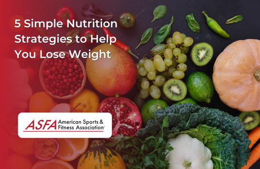 5 Simple Nutrition Strategies to Help You Lose Weight