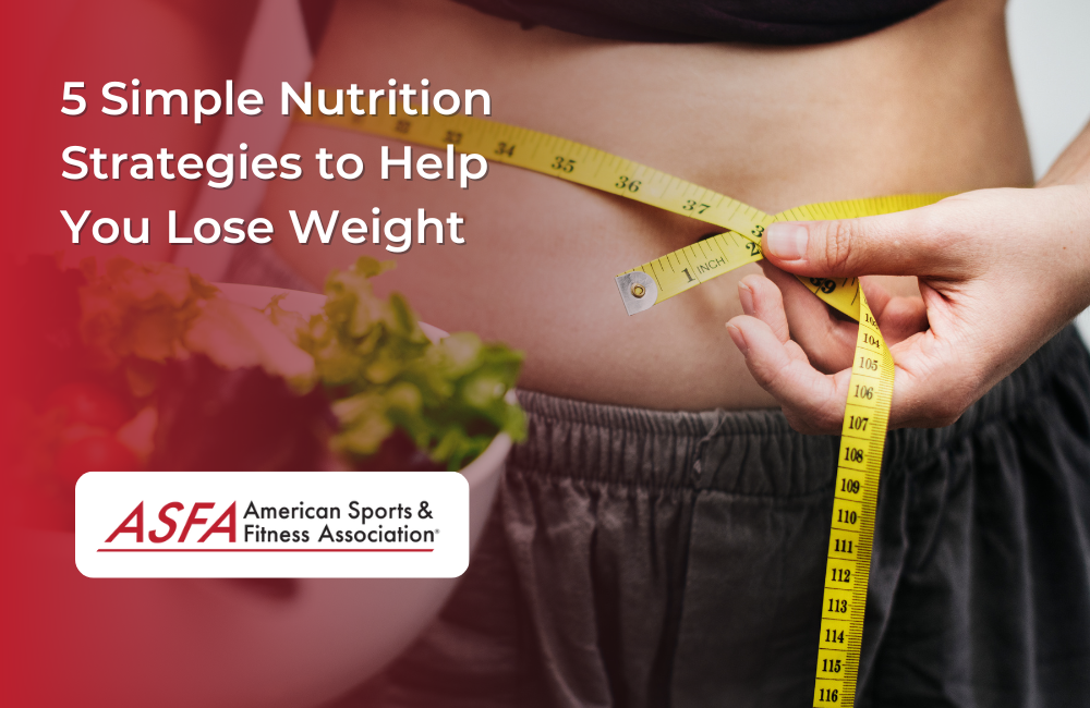 5 Simple Nutrition Strategies to Help You Lose Weight