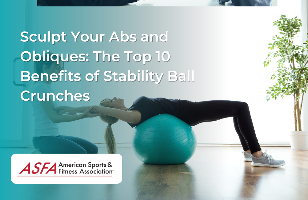 Sculpt Your Abs and Obliques: The Top 10 Benefits of Stability Ball Crunches