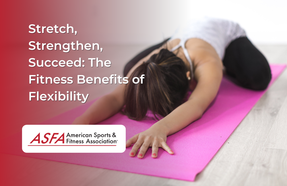 Stretch, Strengthen, Succeed: The Fitness Benefits of Flexibility